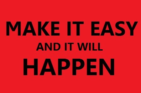 make it easy and it will happen