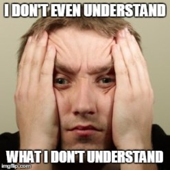 I dont even understand what I dont understand